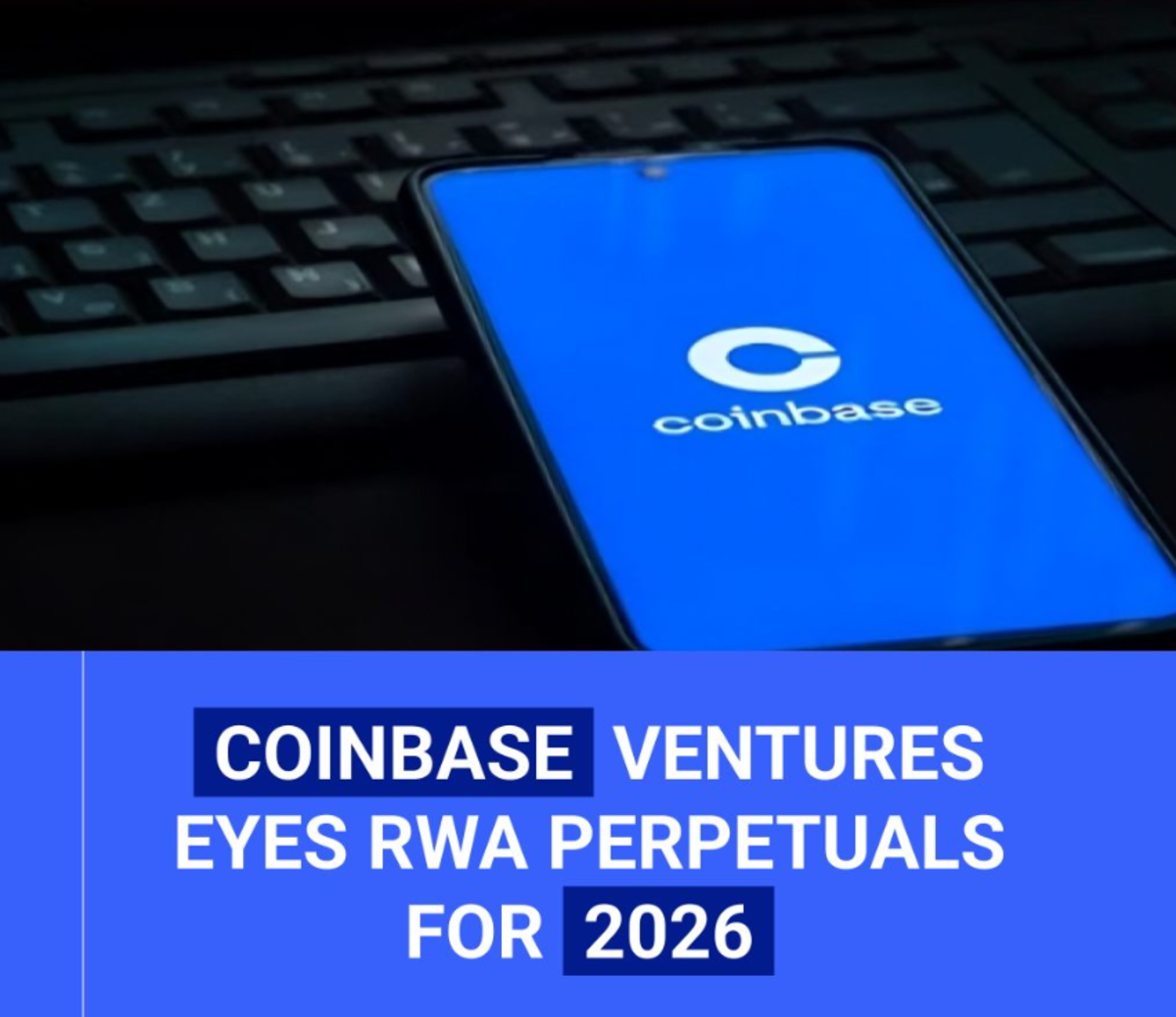 Coinbase Ventures đang chú ý đến mảng RWA perpetuals (Nguồn: sưu tầm)