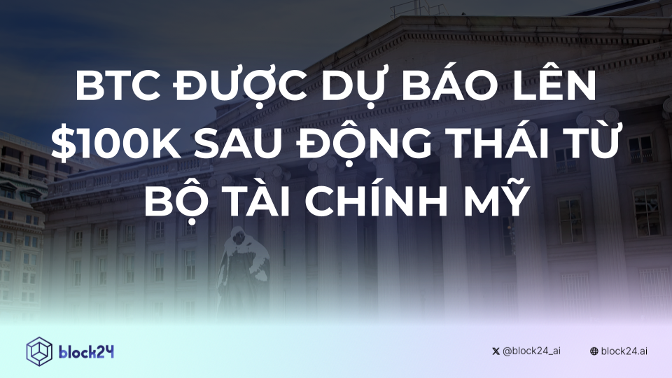 Bitcoin được dự báo đạt $100k sau động thái từ Bộ Tài Chính Mỹ
