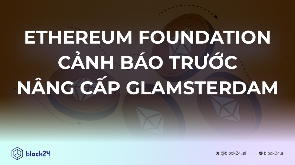 Ethereum Foundation cảnh báo trước cập nhật Glamsterdam 