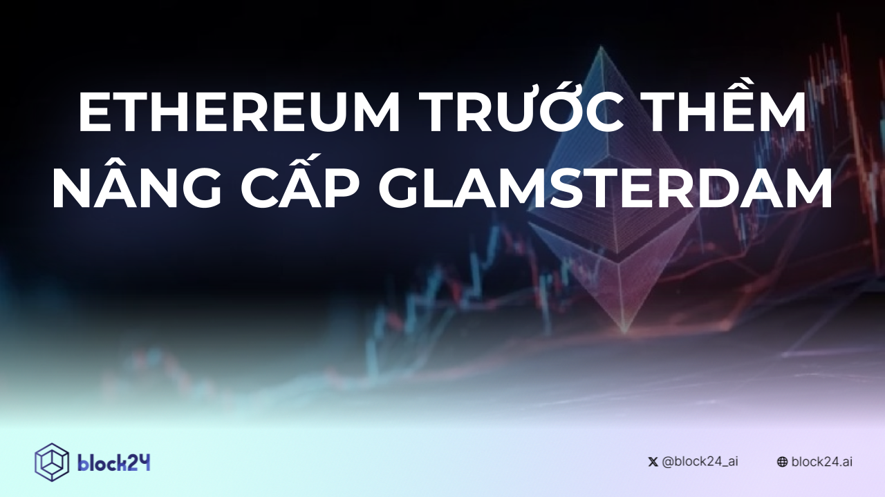 Ethereum trước thềm bản nâng cấp Glamsterdam