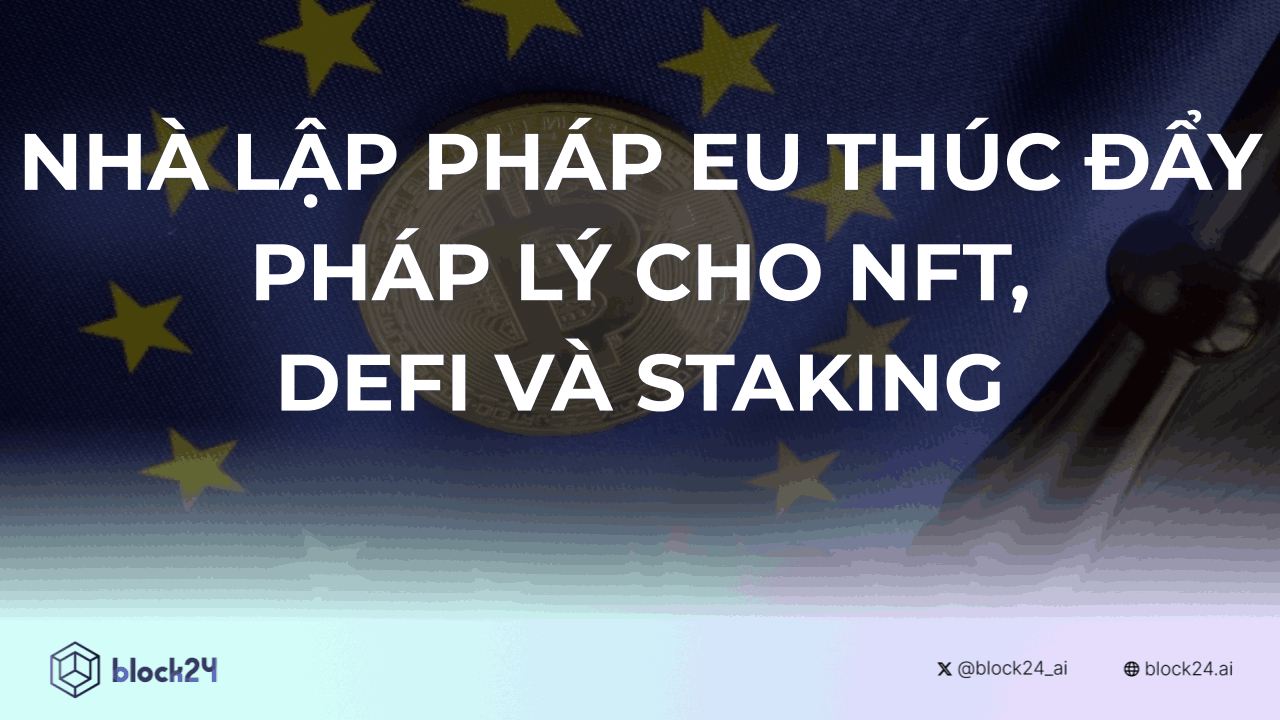 Nhà lập pháp EU thúc đẩy pháp lý cho NFT, DeFi và Staking