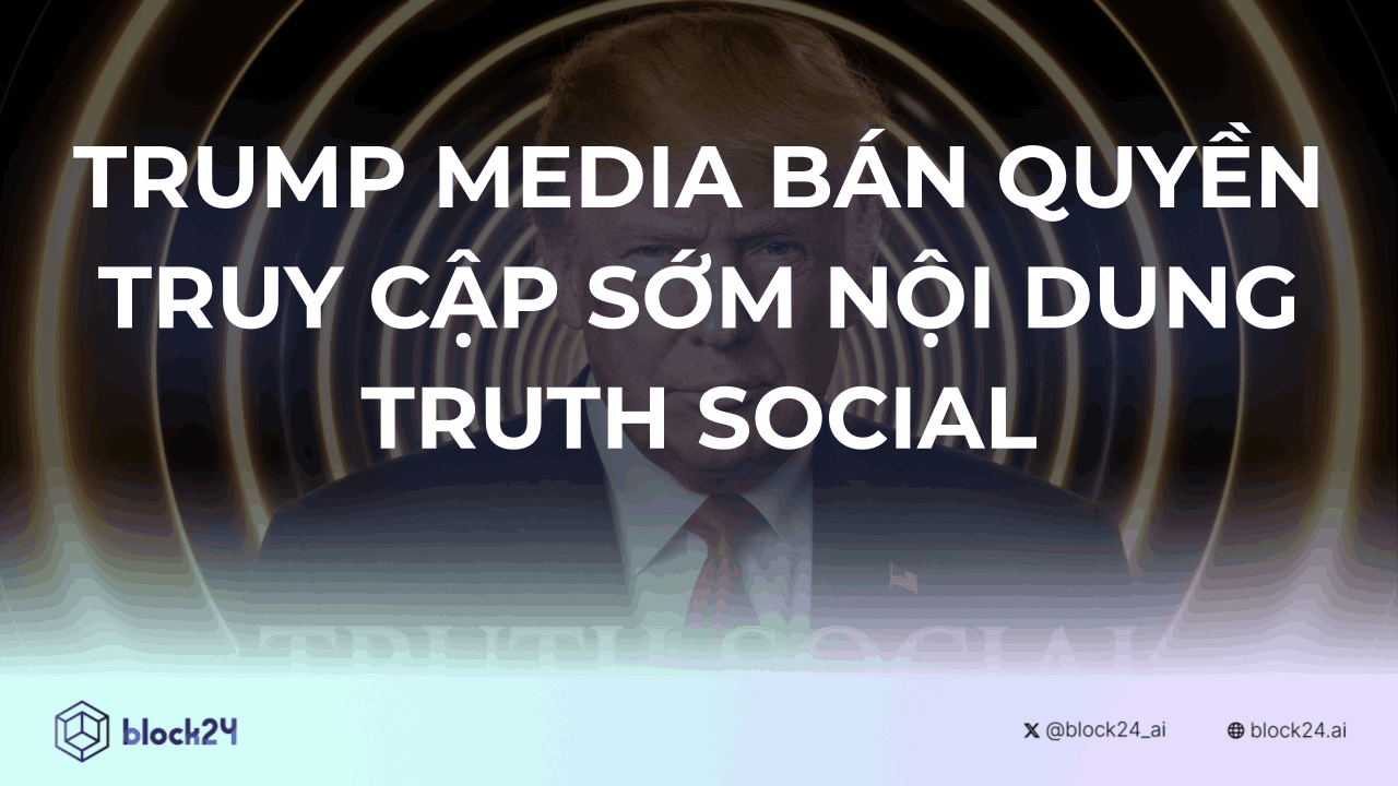 Trump Media bán quyền truy cập siêu tốc trên Truth Social