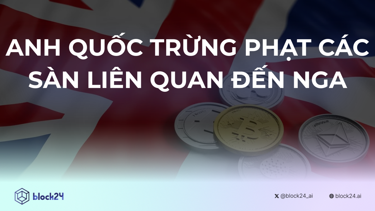 Anh Quốc Trừng Phạt Các Sàn Crypto Liên Quan Đến Nga