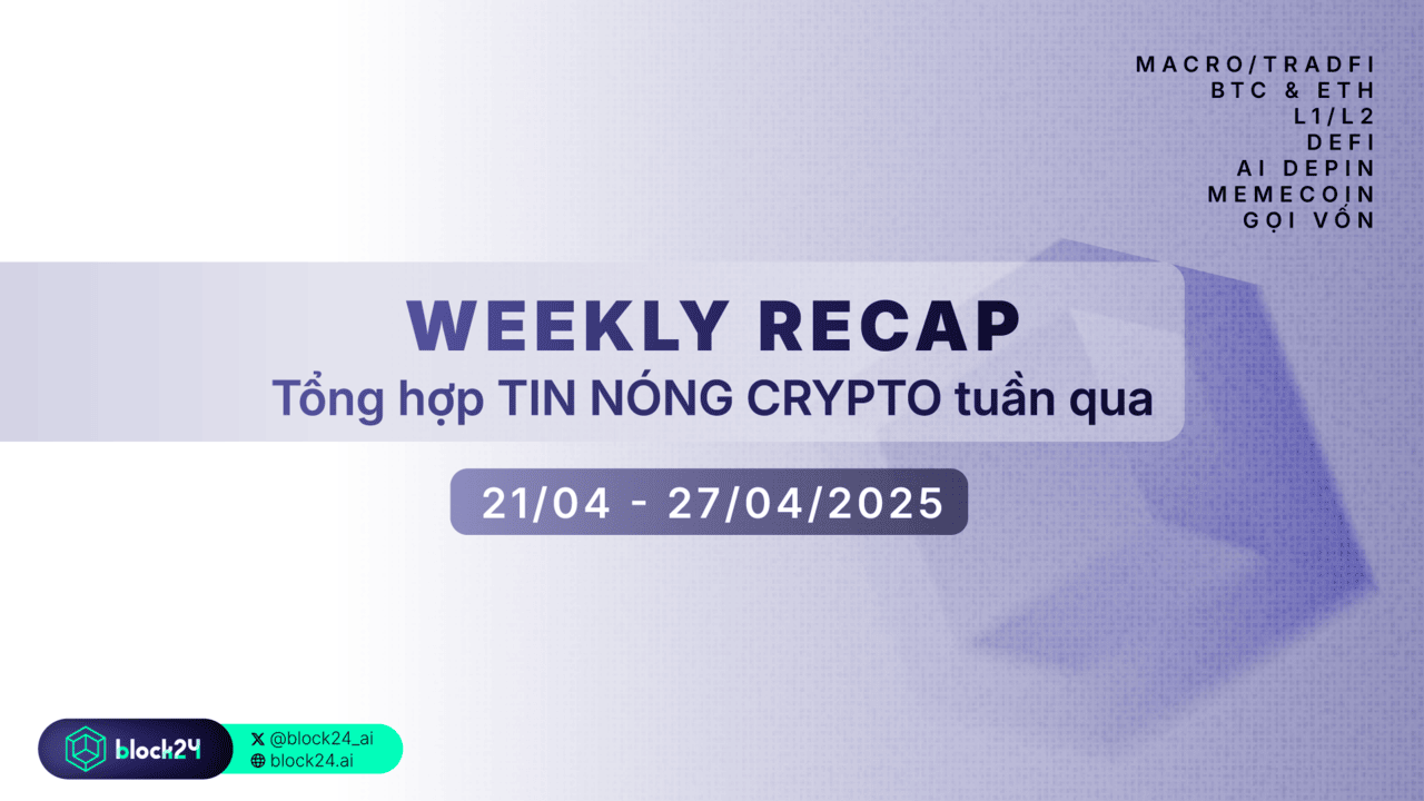 Weekly recap: Tổng hợp sự kiện CRYPTO hot nhất tuần qua (21/4 - 27/4/2025)
