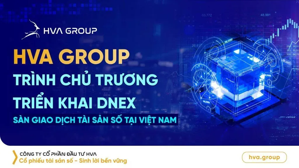 Công ty HVA Group (HVA) trình chủ trương triển khai sàn giao dịch tài sản số DNEX tại Việt Nam