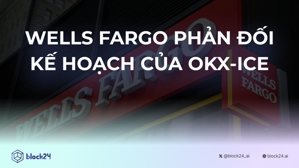 Wells Fargo phản đối kế hoạch của OKX-ICE